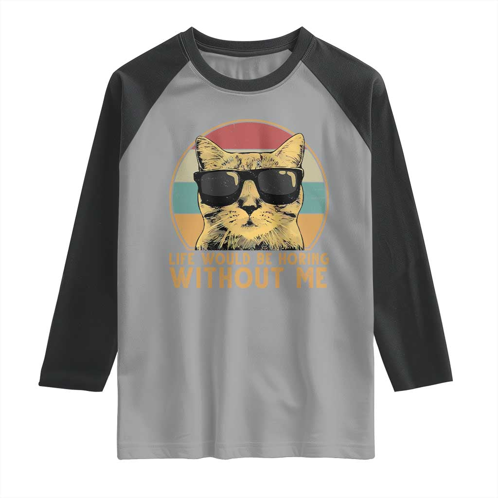 Admit It Life Would Be Boring Without Me Raglan Shirt Funny Cat Saying - Wonder Print Shop