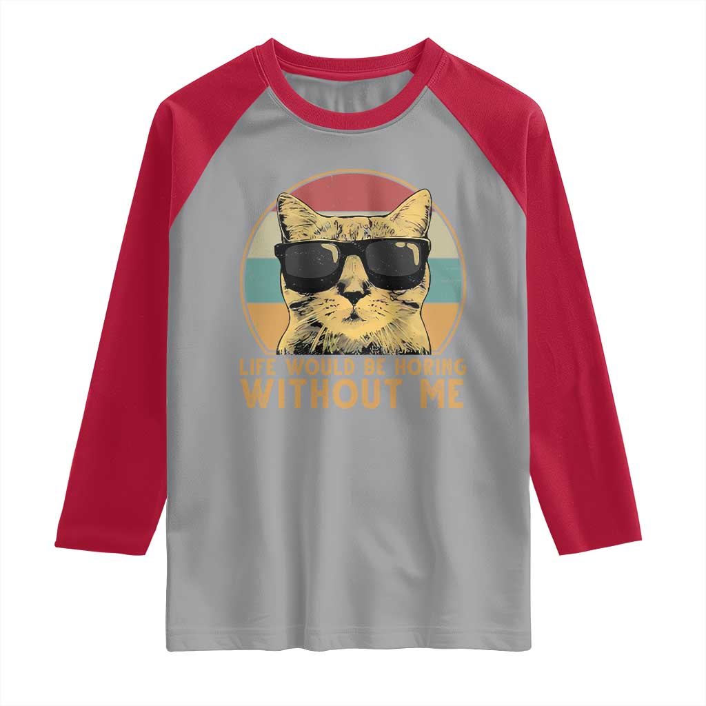 Admit It Life Would Be Boring Without Me Raglan Shirt Funny Cat Saying - Wonder Print Shop