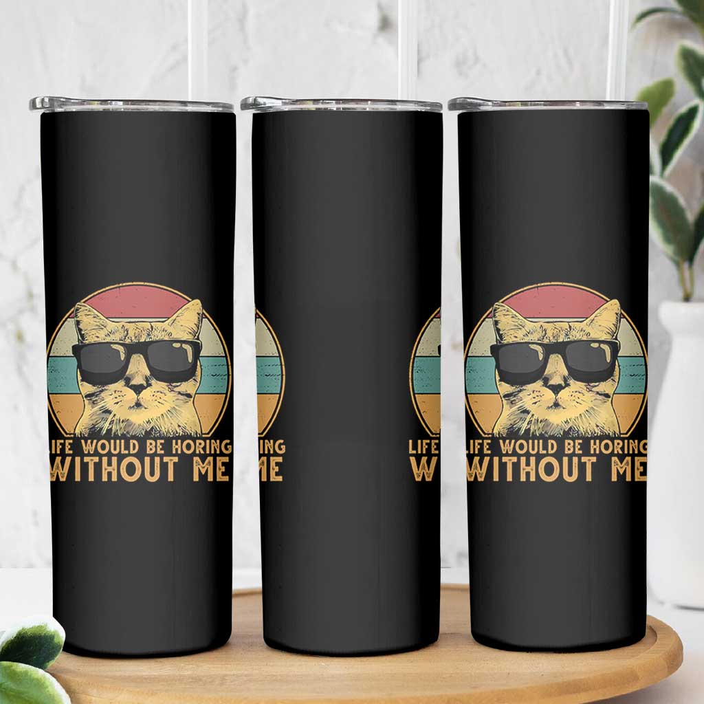 Admit It Life Would Be Boring Without Me Skinny Tumbler Funny Cat Saying - Wonder Print Shop