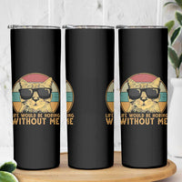 Admit It Life Would Be Boring Without Me Skinny Tumbler Funny Cat Saying - Wonder Print Shop