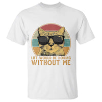 Admit It Life Would Be Boring Without Me T Shirt Funny Cat Saying - Wonder Print Shop
