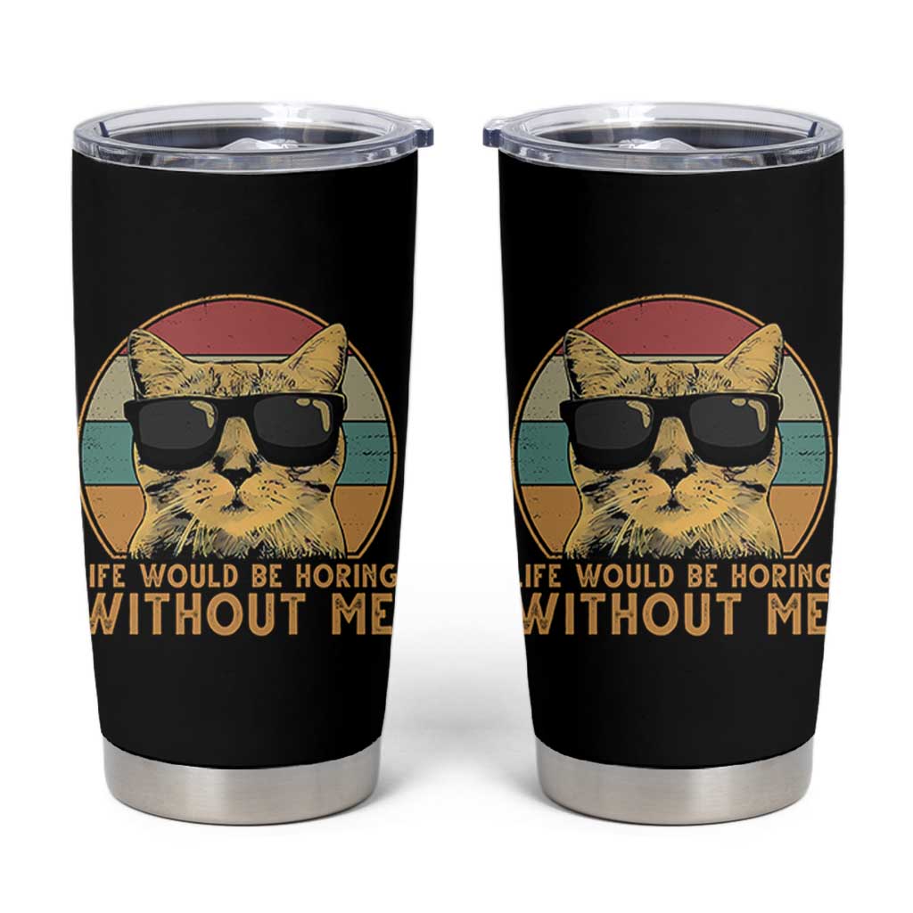 Admit It Life Would Be Boring Without Me Tumbler Cup Funny Cat Saying - Wonder Print Shop