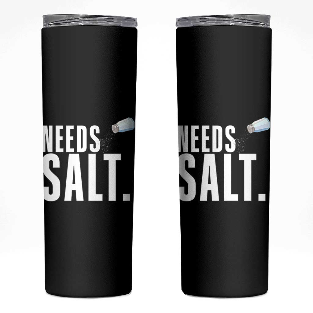 Needs Salt Skinny Tumbler Funny Cooking Baking Foodie - Wonder Print Shop
