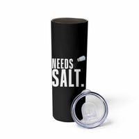 Needs Salt Skinny Tumbler Funny Cooking Baking Foodie - Wonder Print Shop