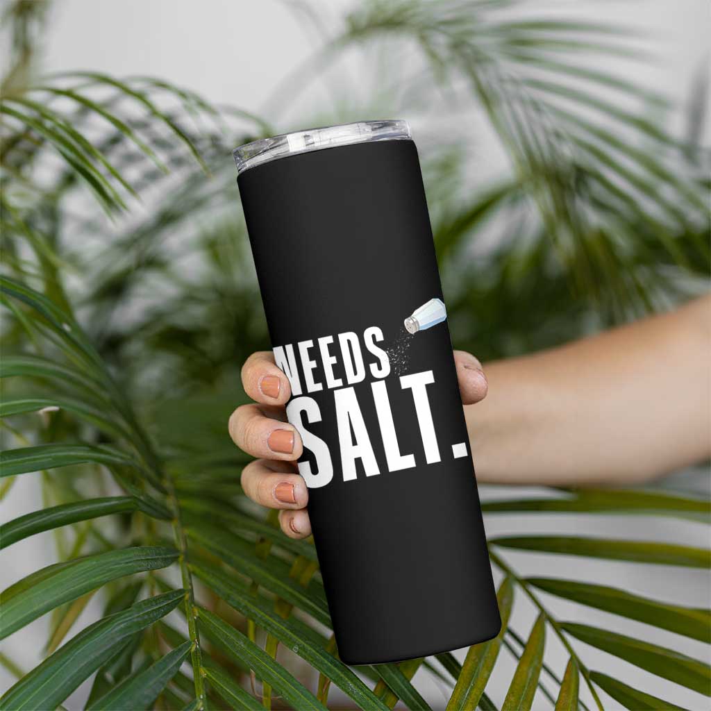 Needs Salt Skinny Tumbler Funny Cooking Baking Foodie - Wonder Print Shop