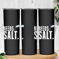 Needs Salt Skinny Tumbler Funny Cooking Baking Foodie - Wonder Print Shop