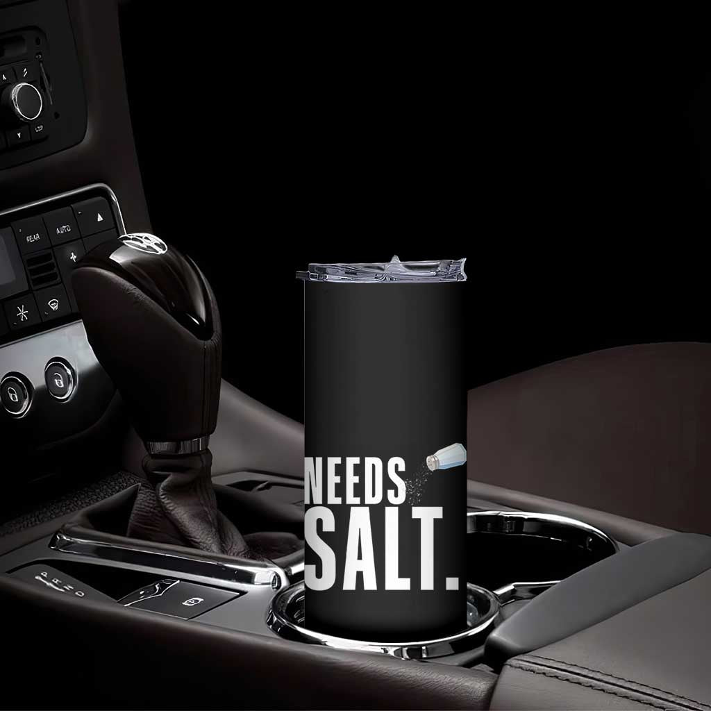 Needs Salt Skinny Tumbler Funny Cooking Baking Foodie - Wonder Print Shop