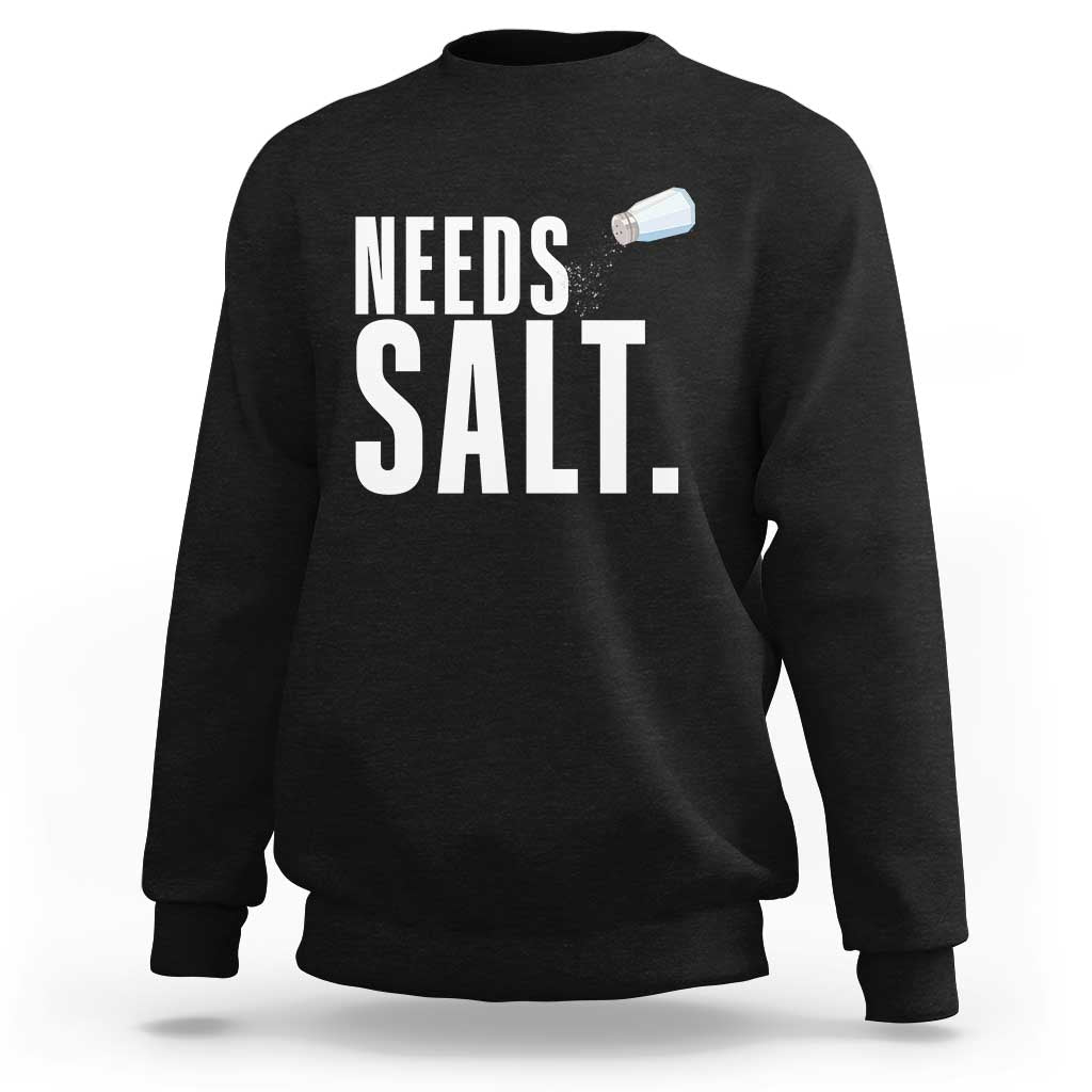 Needs Salt Sweatshirt Funny Cooking Baking Foodie - Wonder Print Shop