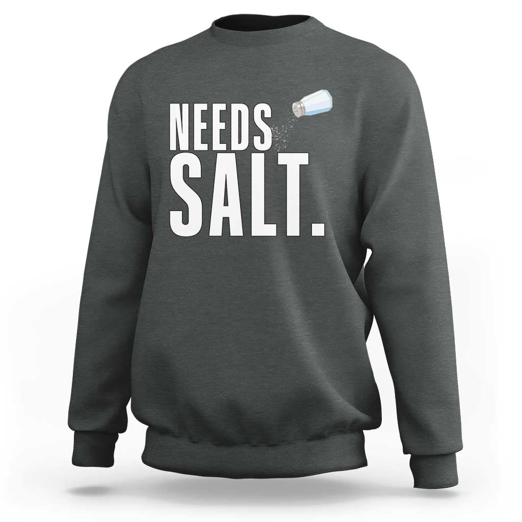 Needs Salt Sweatshirt Funny Cooking Baking Foodie - Wonder Print Shop