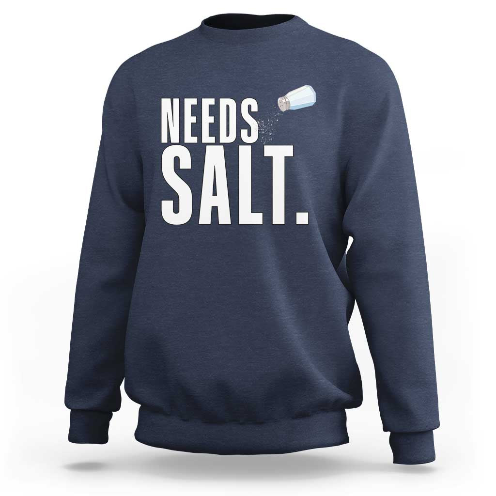 Needs Salt Sweatshirt Funny Cooking Baking Foodie - Wonder Print Shop