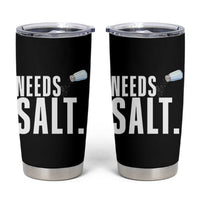 Needs Salt Tumbler Cup Funny Cooking Baking Foodie - Wonder Print Shop