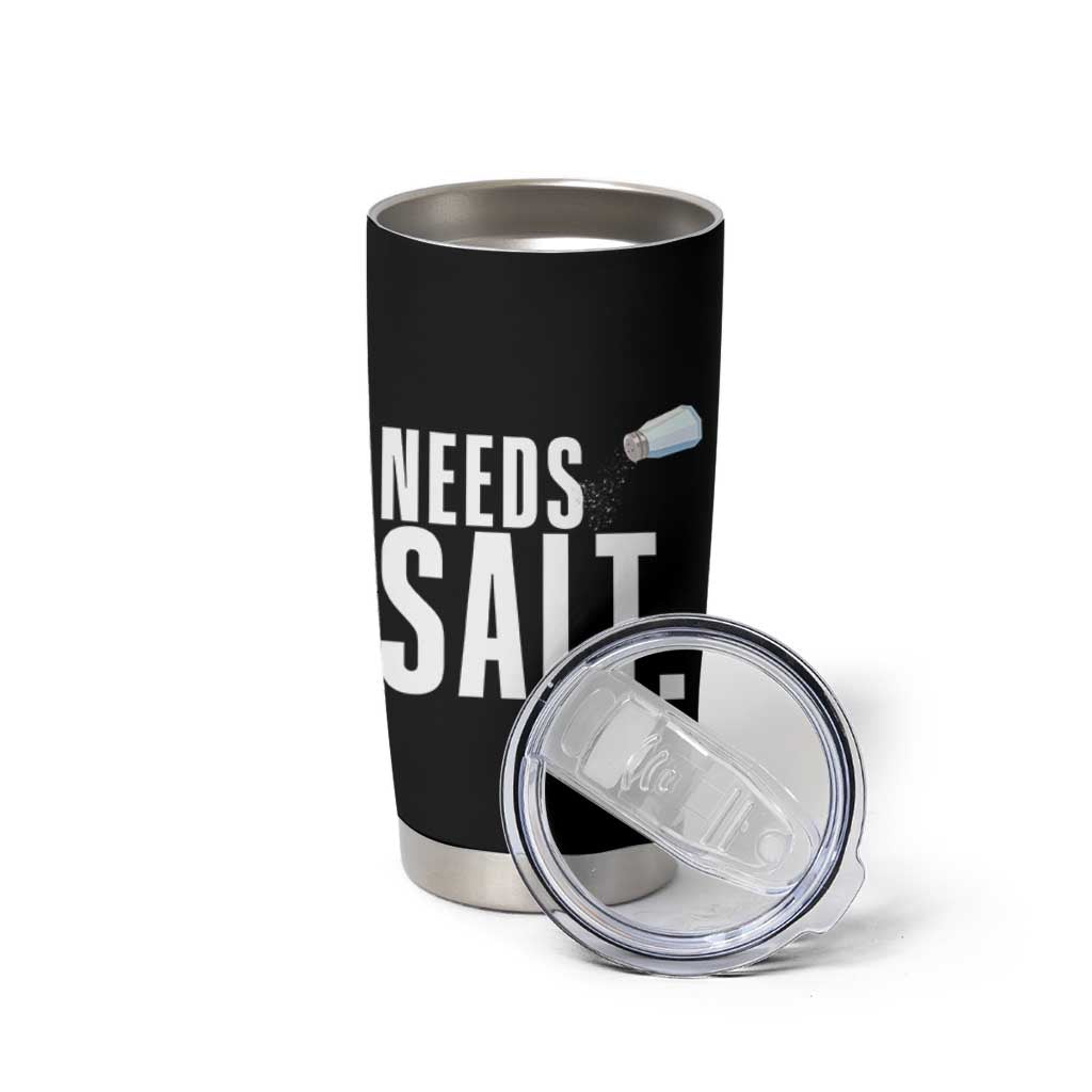 Needs Salt Tumbler Cup Funny Cooking Baking Foodie - Wonder Print Shop