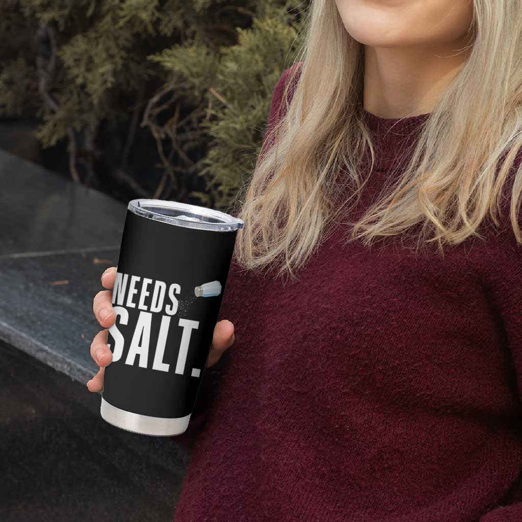 Needs Salt Tumbler Cup Funny Cooking Baking Foodie - Wonder Print Shop