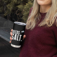 Needs Salt Tumbler Cup Funny Cooking Baking Foodie - Wonder Print Shop