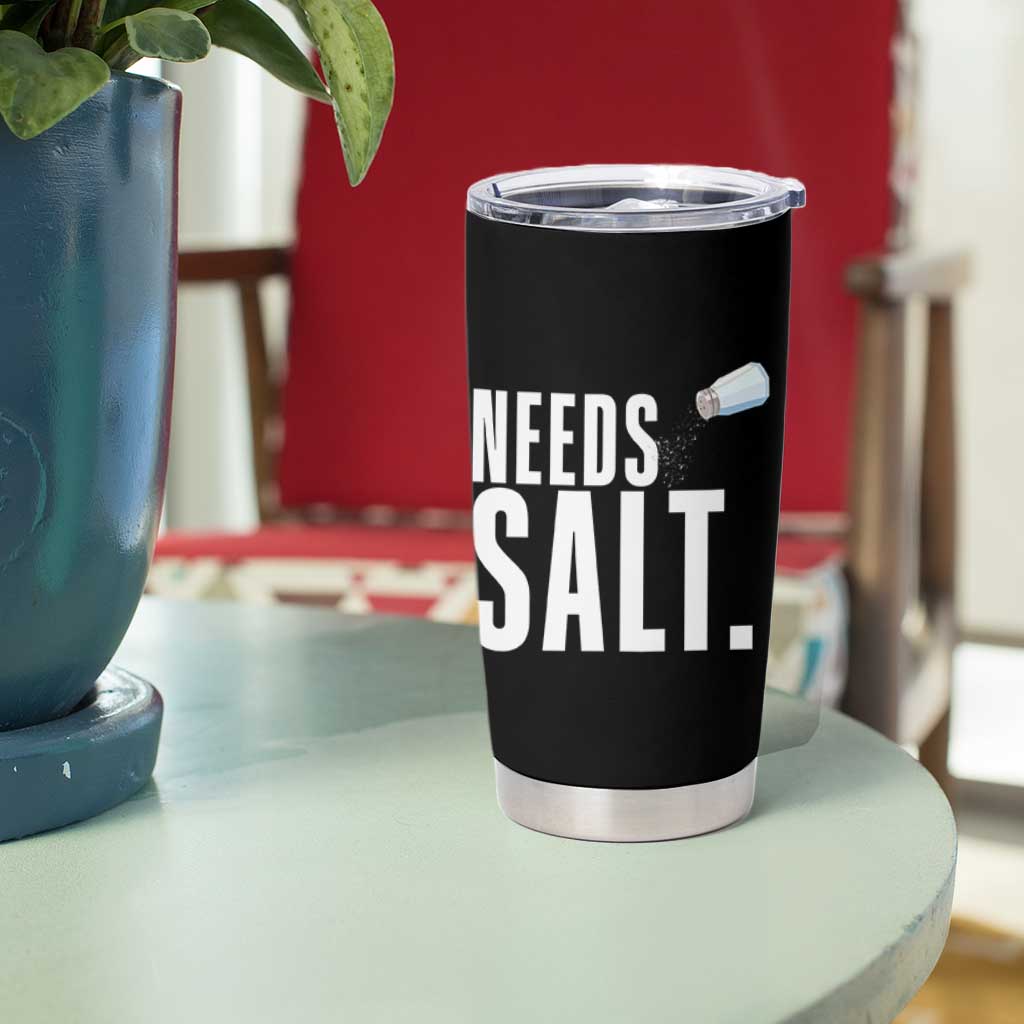 Needs Salt Tumbler Cup Funny Cooking Baking Foodie - Wonder Print Shop