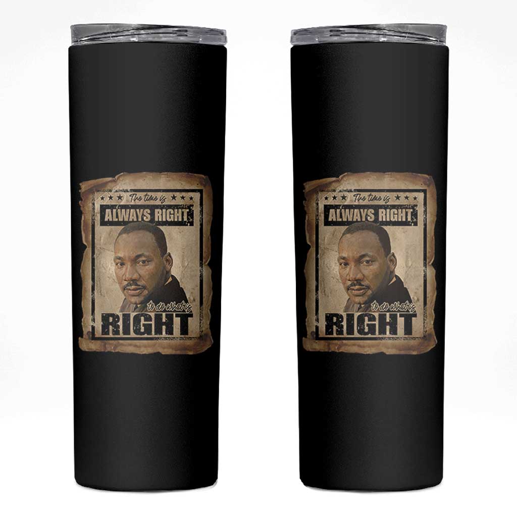 Martin Luther King Jr Skinny Tumbler The Time Is Always Right To Do What Is Right MLK Quote - Wonder Print Shop