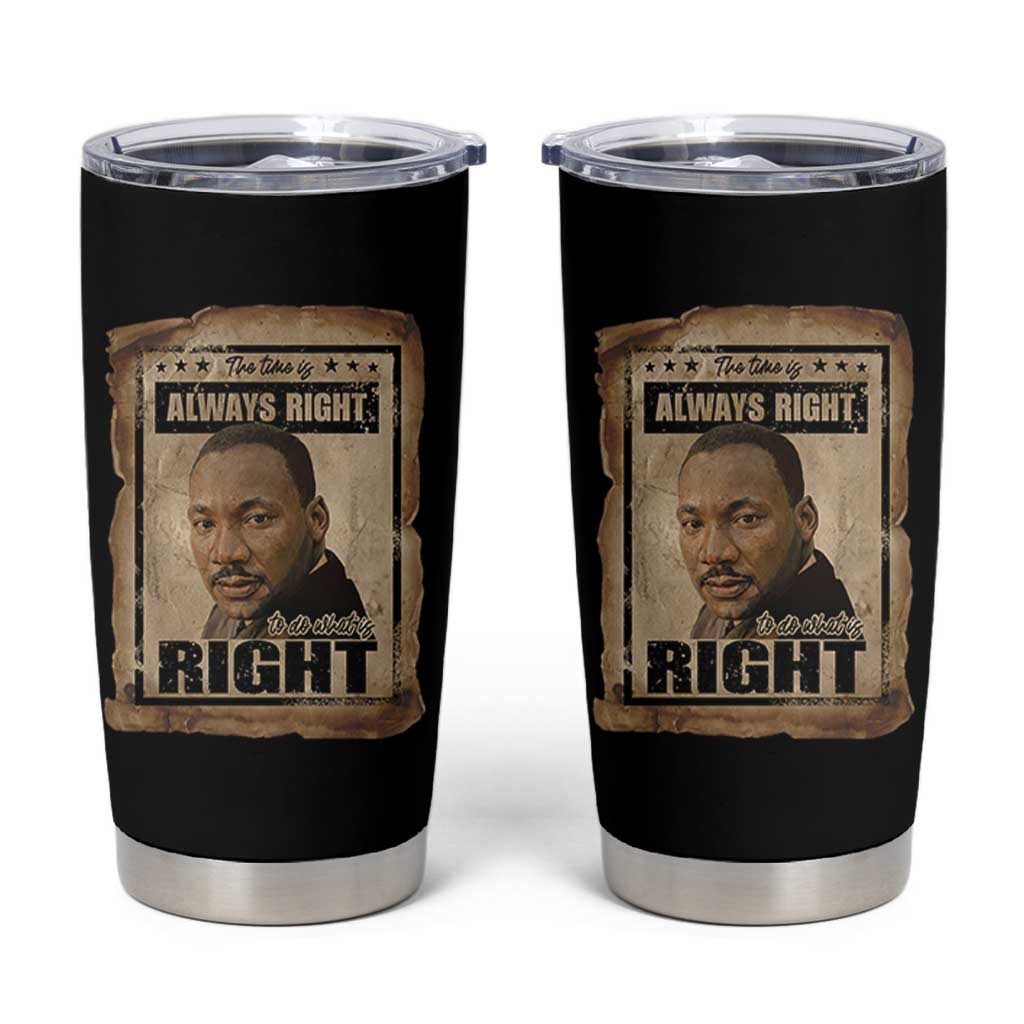 Martin Luther King Jr Tumbler Cup The Time Is Always Right To Do What Is Right MLK Quote - Wonder Print Shop