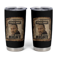 Martin Luther King Jr Tumbler Cup The Time Is Always Right To Do What Is Right MLK Quote - Wonder Print Shop