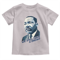 Martin Luther King Jr Toddler T Shirt We Still Have A Dream - Wonder Print Shop