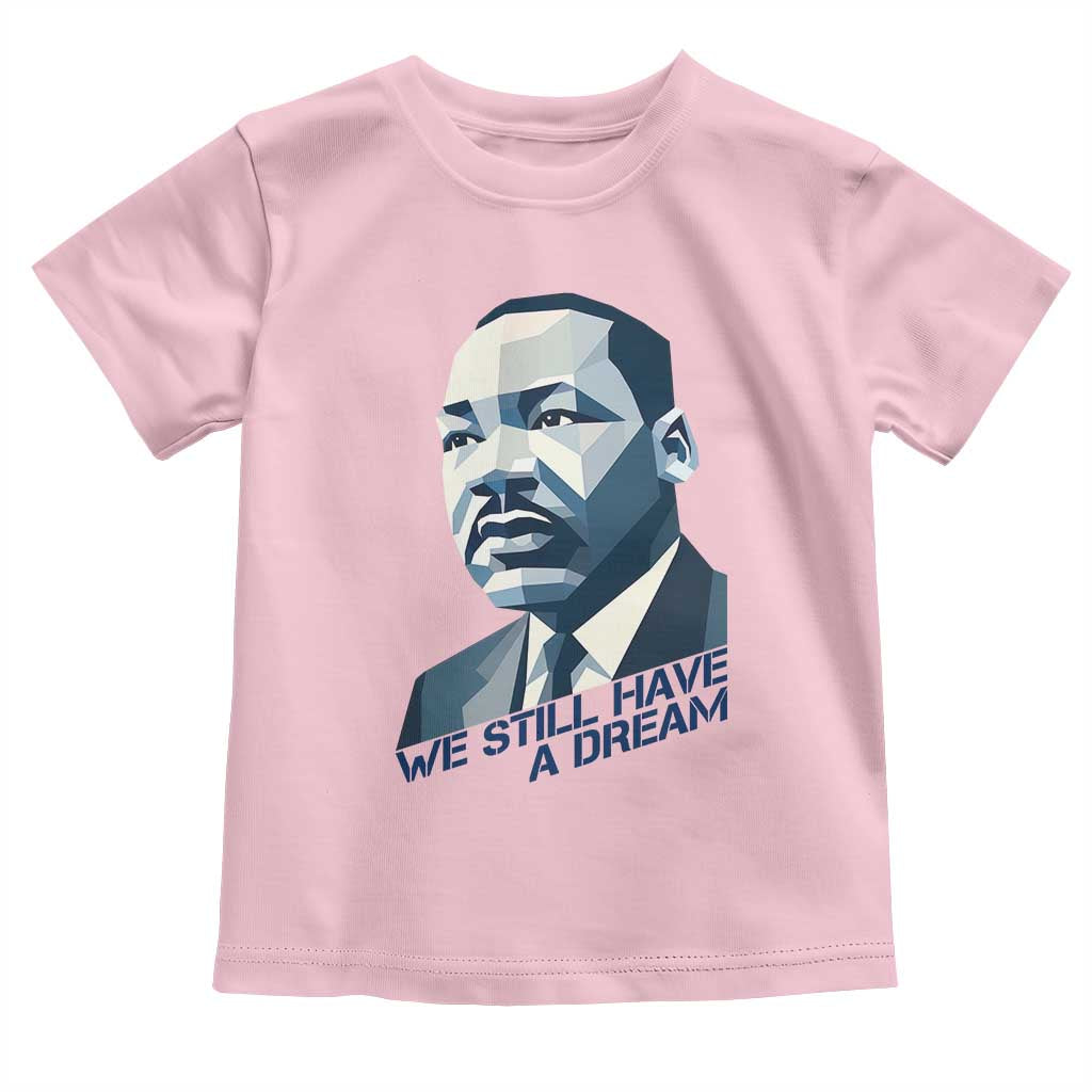 Martin Luther King Jr Toddler T Shirt We Still Have A Dream - Wonder Print Shop