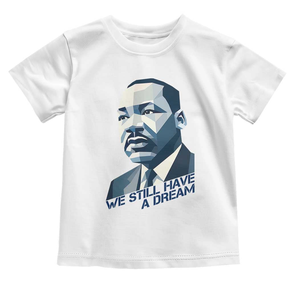 Martin Luther King Jr Toddler T Shirt We Still Have A Dream - Wonder Print Shop