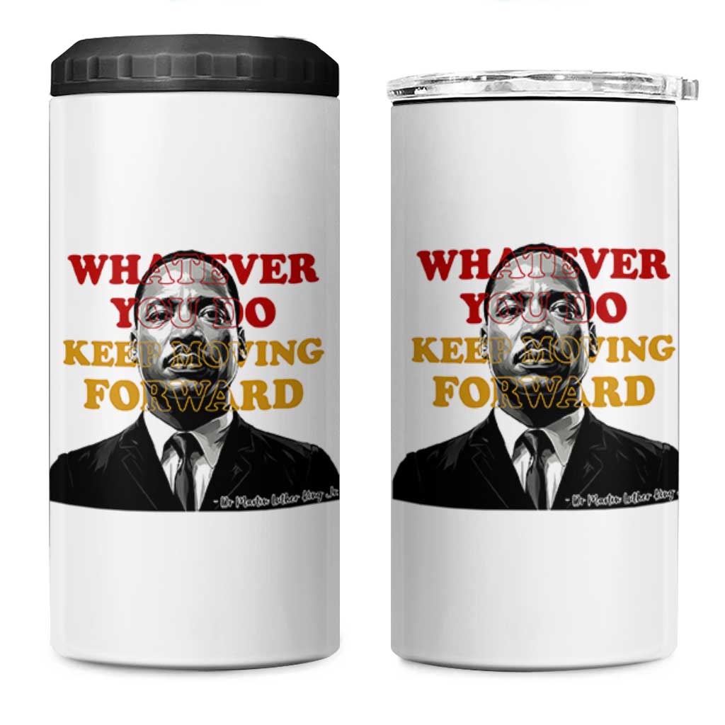 Martin Luther King Jr 4 in 1 Can Cooler Tumbler Whatever You Do Keep Moving Forward - Wonder Print Shop