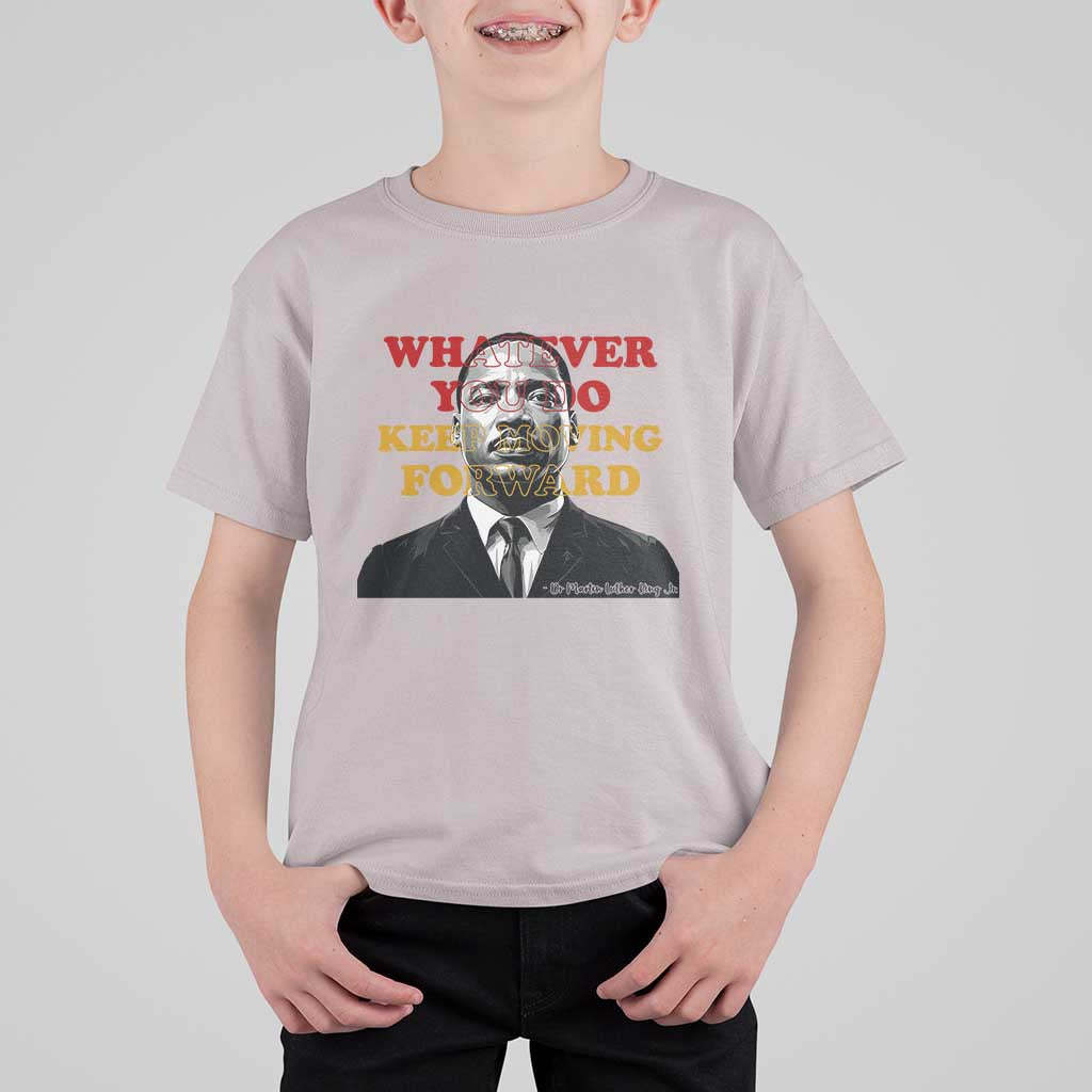 Martin Luther King Jr T Shirt For Kid Whatever You Do Keep Moving Forward - Wonder Print Shop