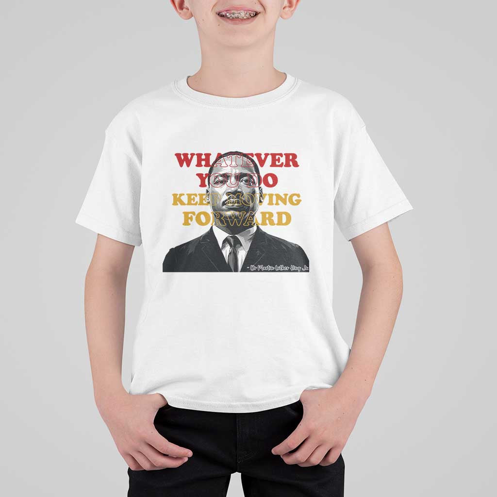 Martin Luther King Jr T Shirt For Kid Whatever You Do Keep Moving Forward - Wonder Print Shop