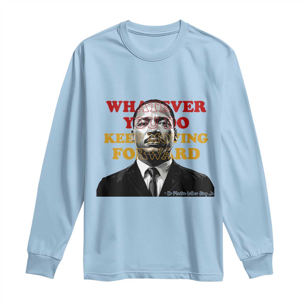 Martin Luther King Jr Long Sleeve Shirt Whatever You Do Keep Moving Forward - Wonder Print Shop