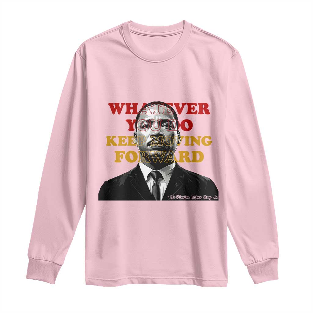 Martin Luther King Jr Long Sleeve Shirt Whatever You Do Keep Moving Forward - Wonder Print Shop