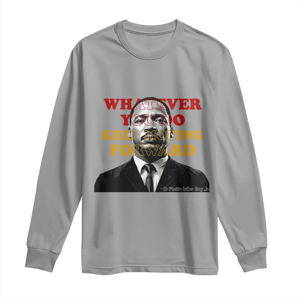 Martin Luther King Jr Long Sleeve Shirt Whatever You Do Keep Moving Forward - Wonder Print Shop