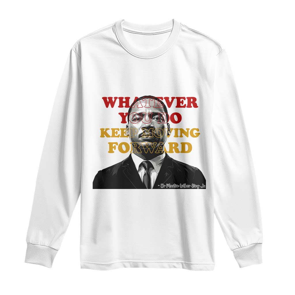 Martin Luther King Jr Long Sleeve Shirt Whatever You Do Keep Moving Forward - Wonder Print Shop