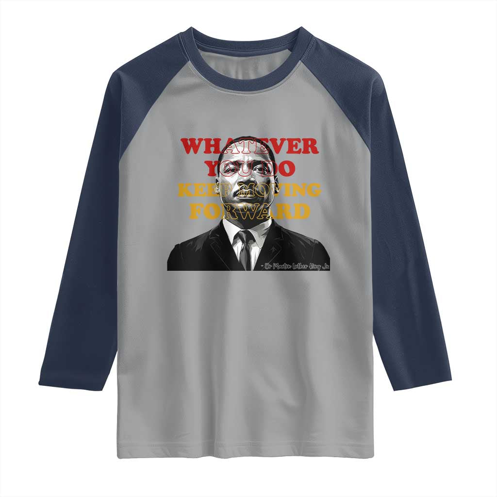 Martin Luther King Jr Raglan Shirt Whatever You Do Keep Moving Forward - Wonder Print Shop