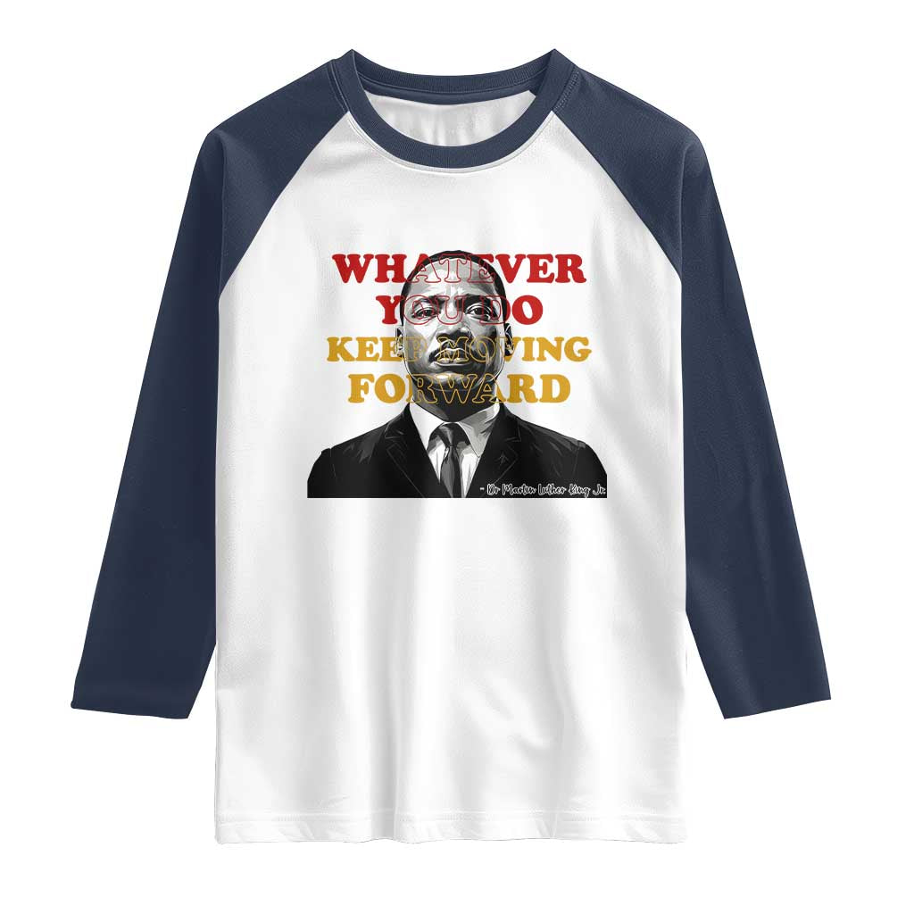 Martin Luther King Jr Raglan Shirt Whatever You Do Keep Moving Forward - Wonder Print Shop