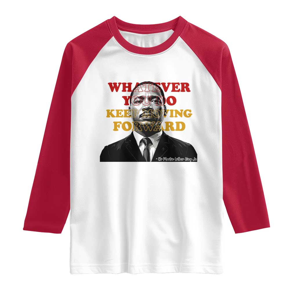 Martin Luther King Jr Raglan Shirt Whatever You Do Keep Moving Forward - Wonder Print Shop