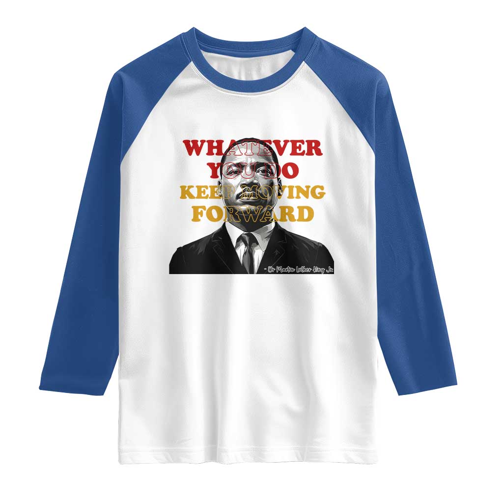 Martin Luther King Jr Raglan Shirt Whatever You Do Keep Moving Forward - Wonder Print Shop