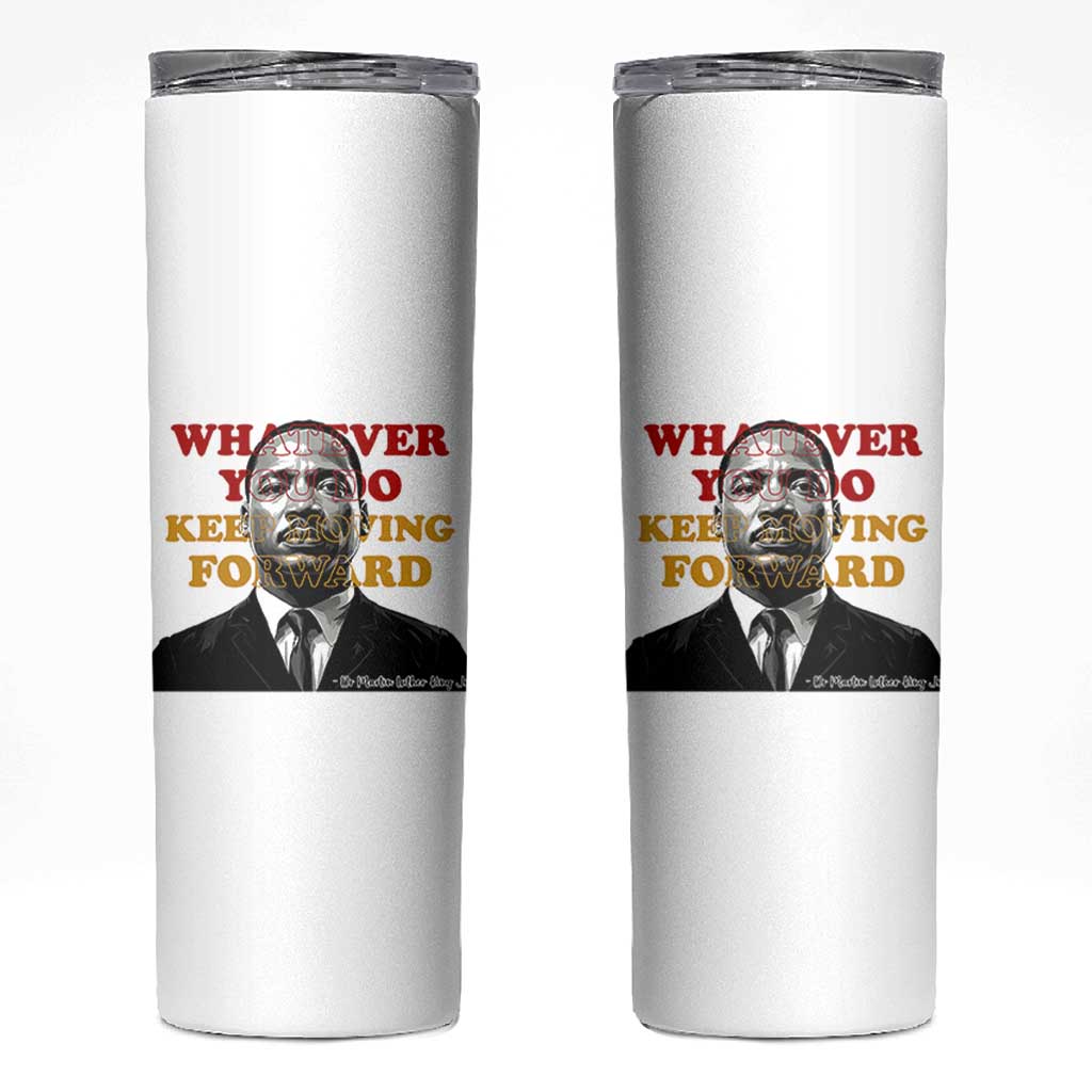 Martin Luther King Jr Skinny Tumbler Whatever You Do Keep Moving Forward - Wonder Print Shop