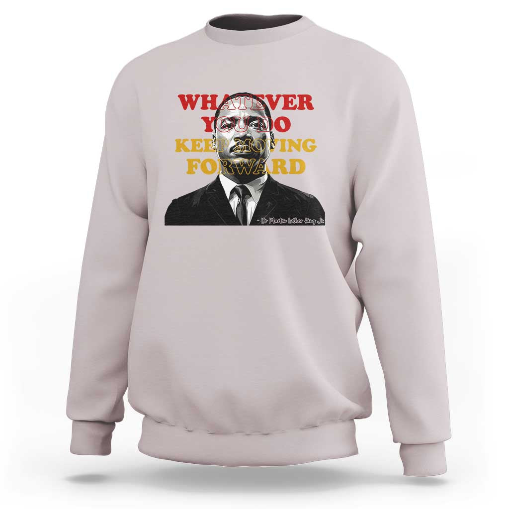 Martin Luther King Jr Sweatshirt Whatever You Do Keep Moving Forward - Wonder Print Shop