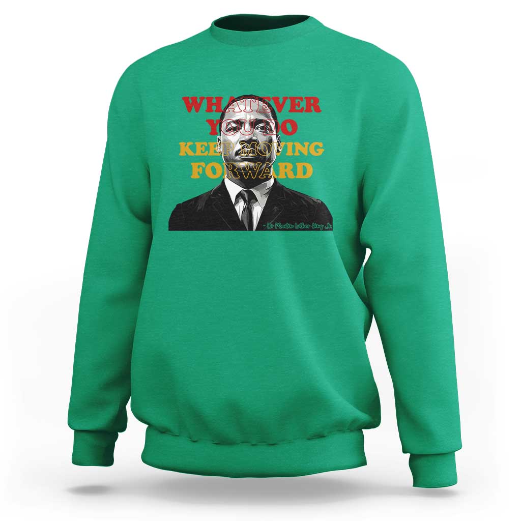 Martin Luther King Jr Sweatshirt Whatever You Do Keep Moving Forward - Wonder Print Shop