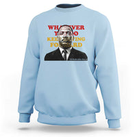 Martin Luther King Jr Sweatshirt Whatever You Do Keep Moving Forward - Wonder Print Shop