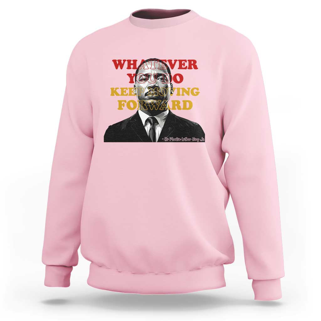 Martin Luther King Jr Sweatshirt Whatever You Do Keep Moving Forward - Wonder Print Shop