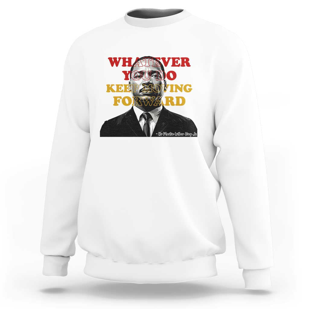 Martin Luther King Jr Sweatshirt Whatever You Do Keep Moving Forward - Wonder Print Shop