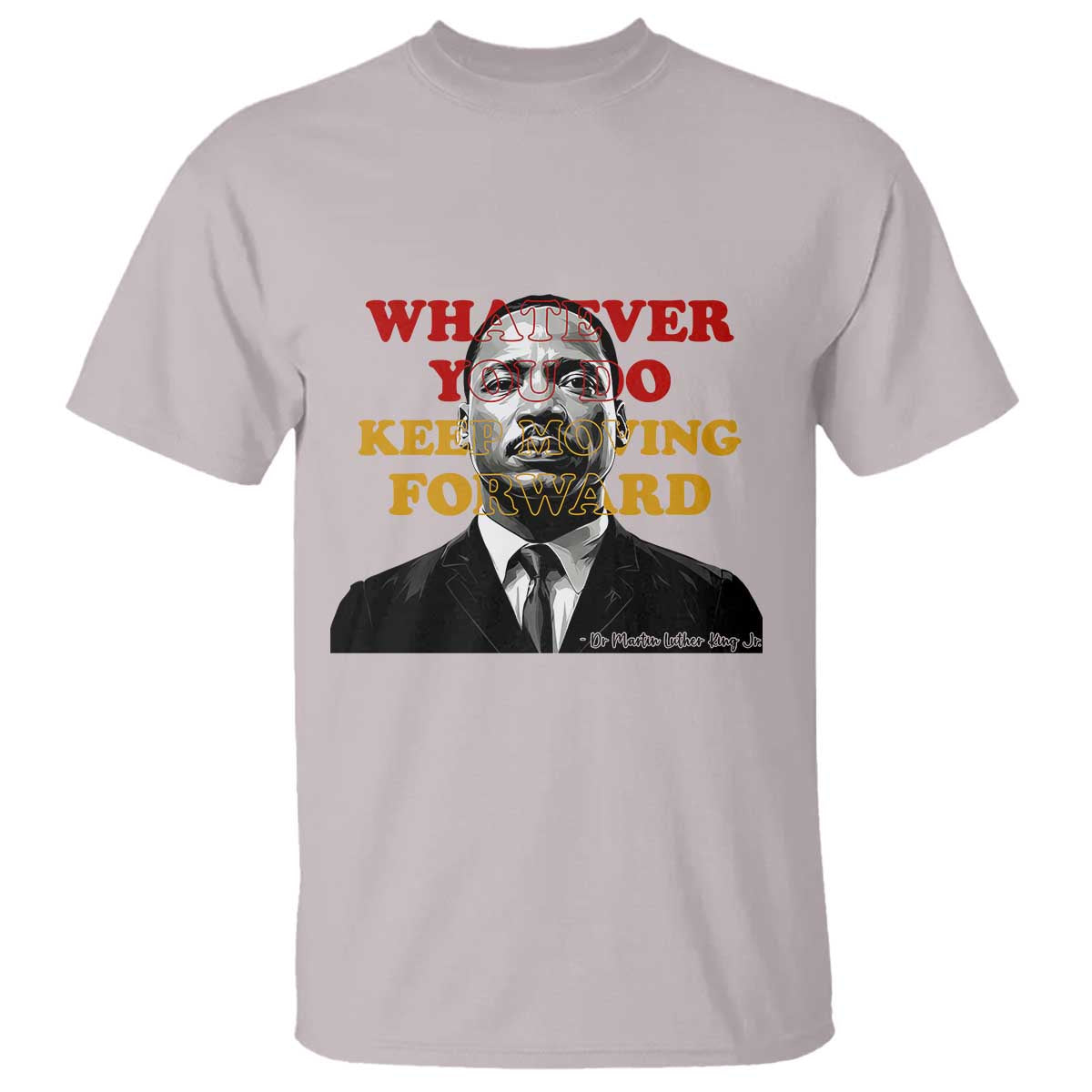 Martin Luther King Jr T Shirt Whatever You Do Keep Moving Forward - Wonder Print Shop