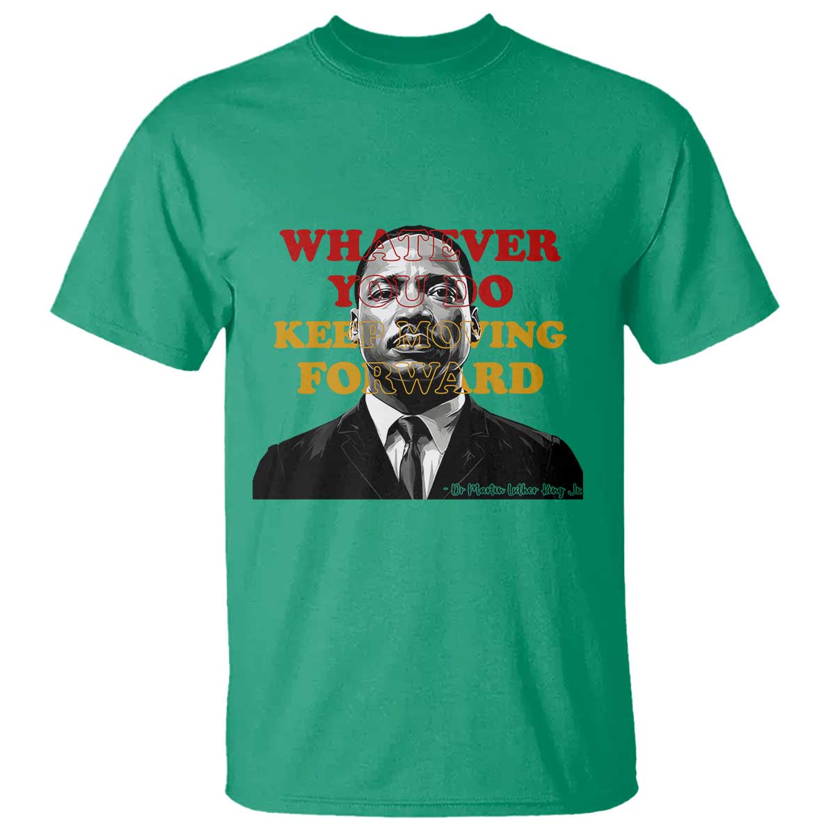 Martin Luther King Jr T Shirt Whatever You Do Keep Moving Forward - Wonder Print Shop