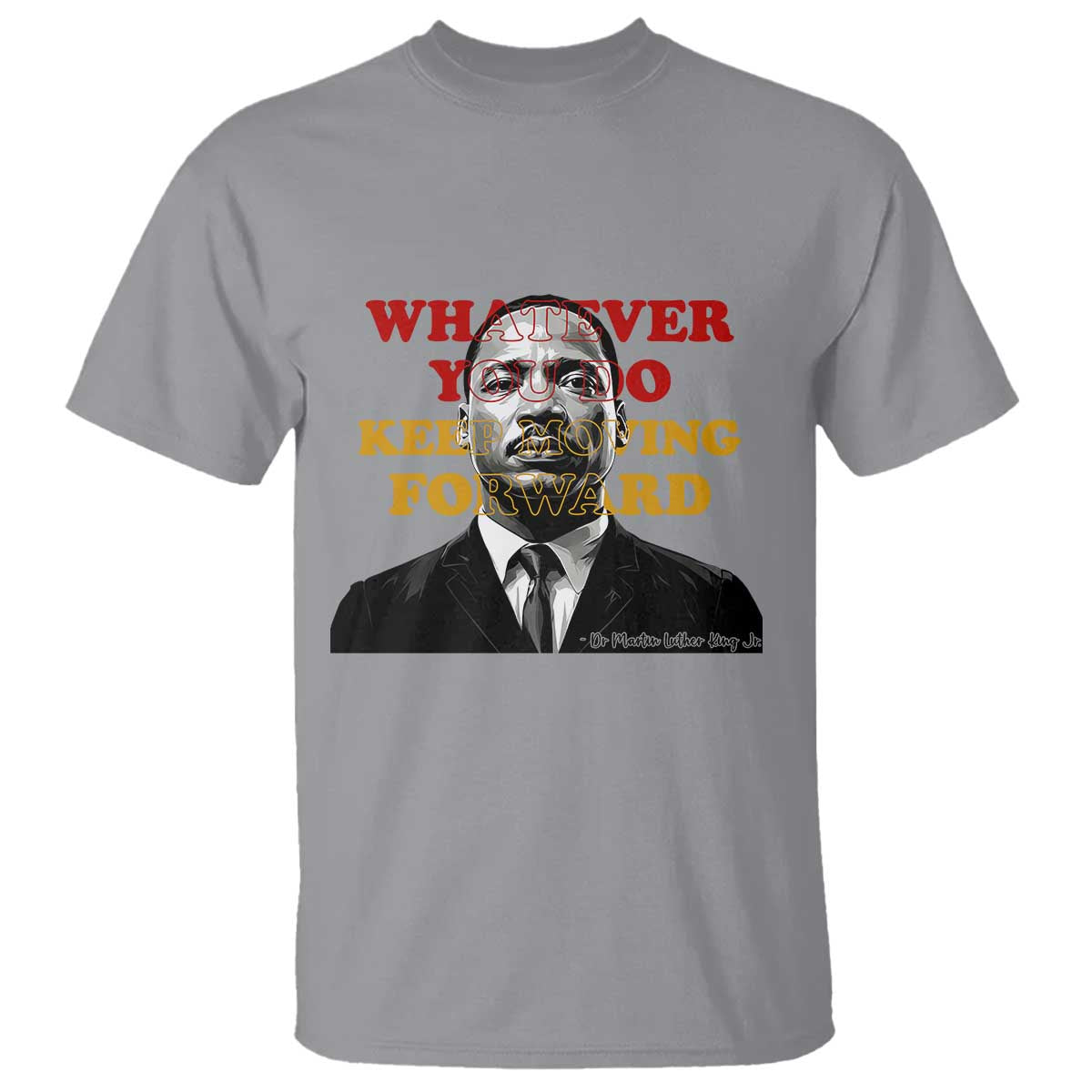 Martin Luther King Jr T Shirt Whatever You Do Keep Moving Forward - Wonder Print Shop