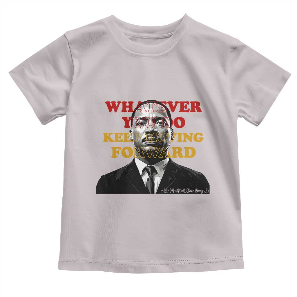 Martin Luther King Jr Toddler T Shirt Whatever You Do Keep Moving Forward - Wonder Print Shop