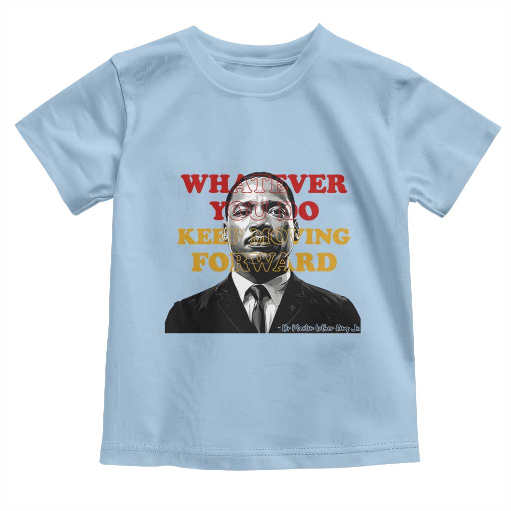 Martin Luther King Jr Toddler T Shirt Whatever You Do Keep Moving Forward - Wonder Print Shop