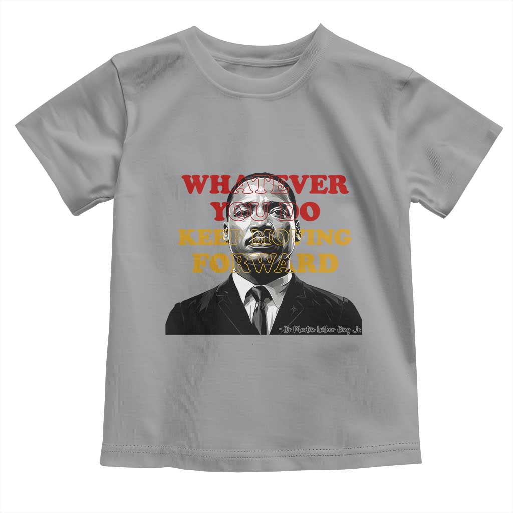 Martin Luther King Jr Toddler T Shirt Whatever You Do Keep Moving Forward - Wonder Print Shop