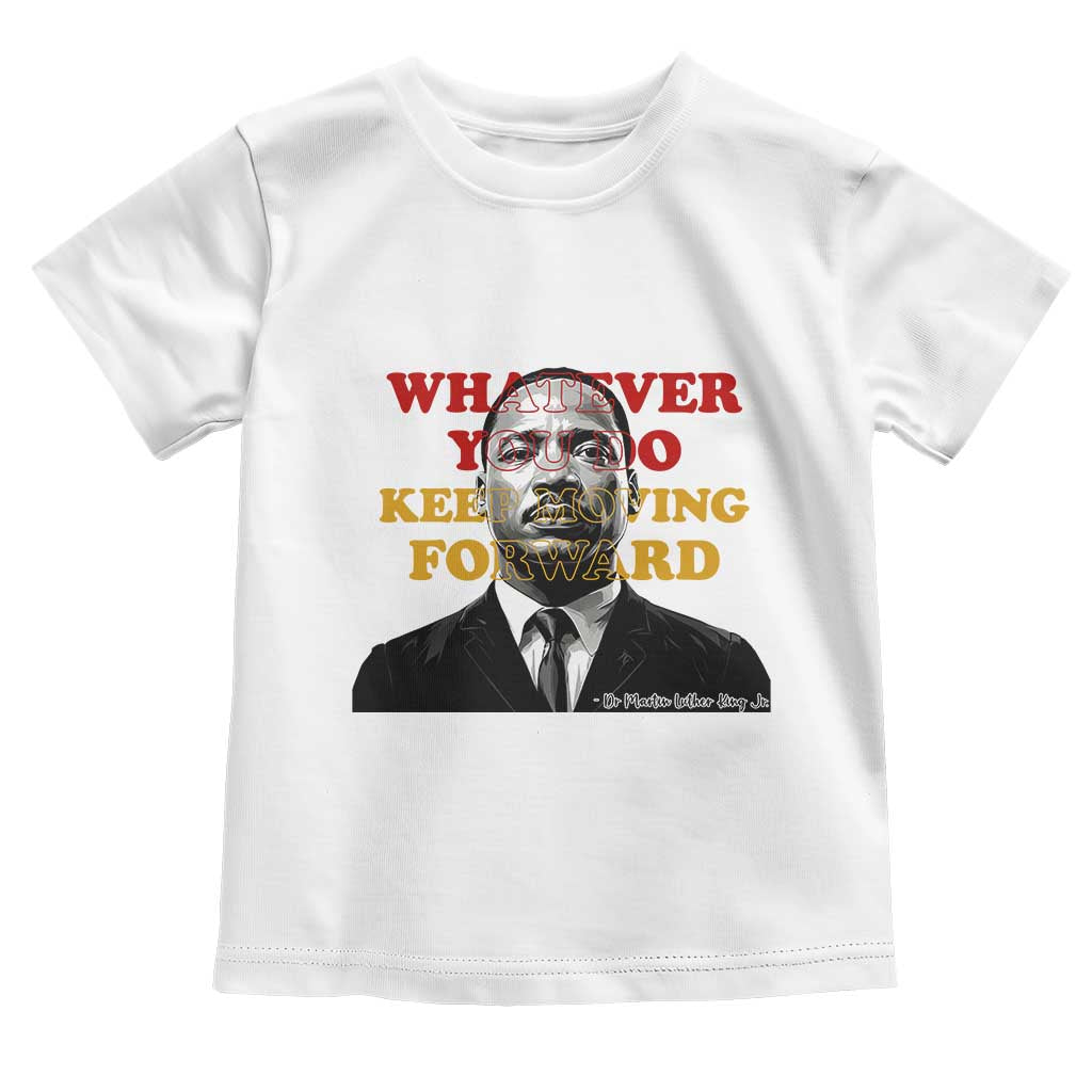 Martin Luther King Jr Toddler T Shirt Whatever You Do Keep Moving Forward - Wonder Print Shop