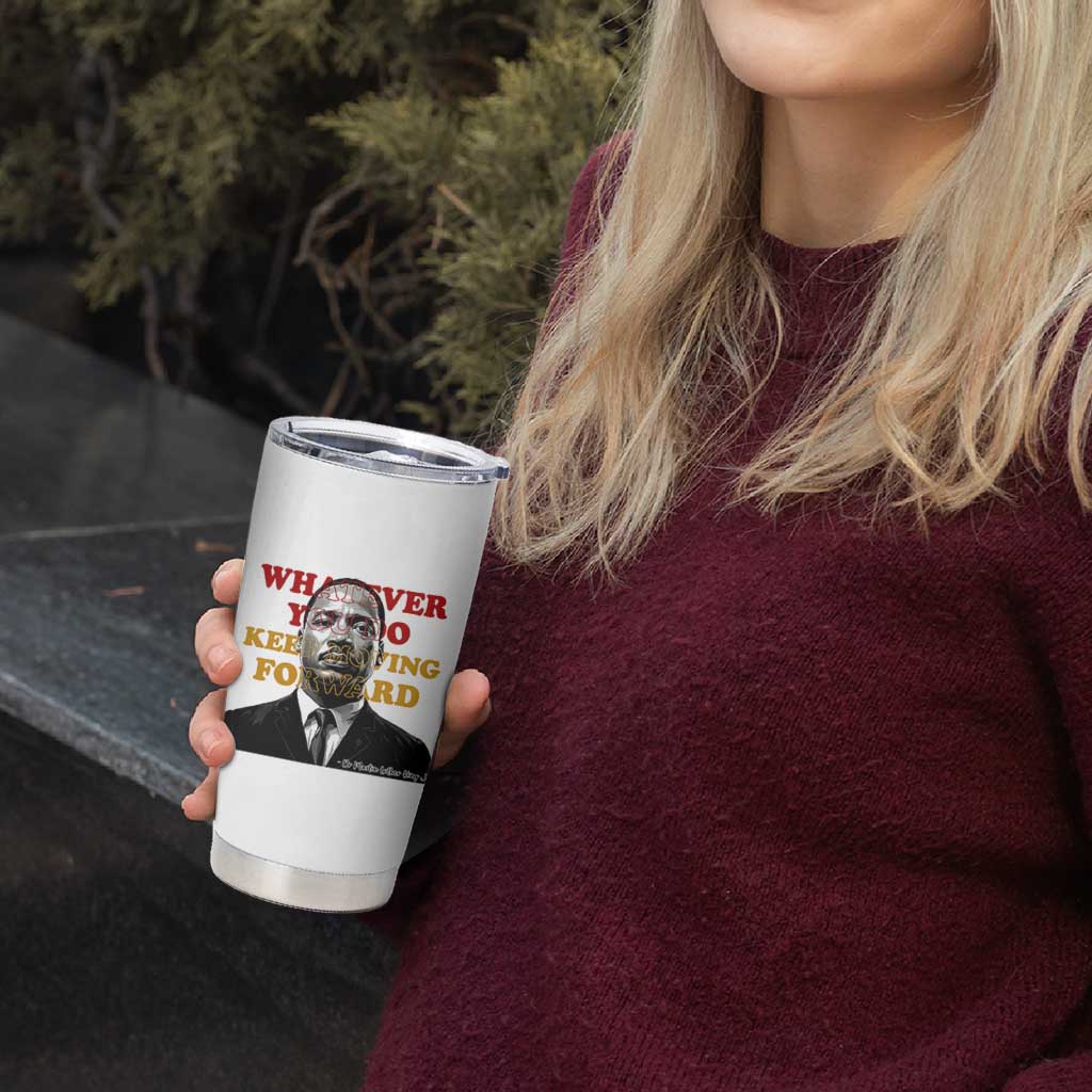 Martin Luther King Jr Tumbler Cup Whatever You Do Keep Moving Forward - Wonder Print Shop